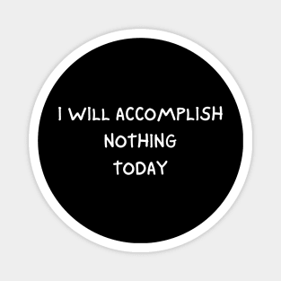 i will accomplish nothing today Magnet